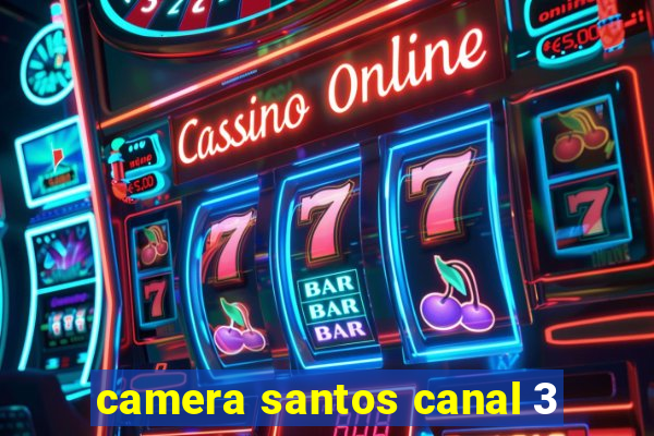 camera santos canal 3